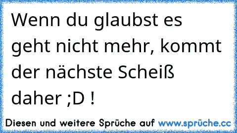 Wenn du glaubst es geht nicht mehr, kommt der nächste Scheiß daher ;D !