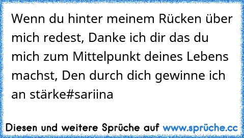 Wenn du hinter meinem Rücken über mich redest, Danke ich dir das du mich zum Mittelpunkt deines Lebens machst, Den durch dich gewinne ich an stärke#sariina