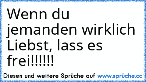 Wenn du jemanden wirklich Liebst, lass es frei!!!!!!
♥ ♥ ♥ ♥ ♥ ♥ ♥ ♥ ♥ ♥ ♥ ♥ ♥ ♥ ♥