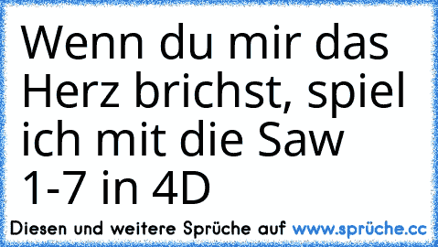 Wenn du mir das Herz brichst, spiel ich mit die Saw 1-7 in 4D