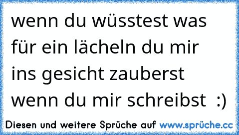 wenn du wüsstest was für ein lächeln du mir ins gesicht zauberst wenn du mir schreibst ♥ :)