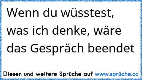 Wenn du wüsstest, was ich denke, wäre das Gespräch beendet