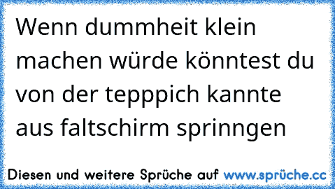 Wenn dummheit klein machen würde könntest du von der tepppich kannte aus faltschirm sprinngen