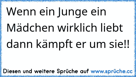 Wenn ein Junge ein Mädchen wirklich liebt dann kämpft er um sie!!