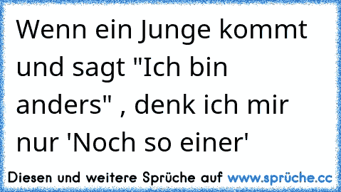 Wenn ein Junge kommt und sagt "Ich bin anders" , denk ich mir nur 'Noch so einer'