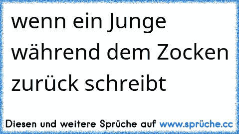 wenn ein Junge während dem Zocken zurück schreibt 