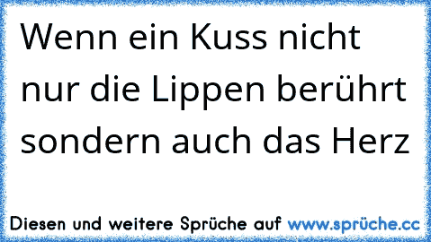 Wenn ein Kuss nicht nur die Lippen berührt sondern auch das Herz ♥