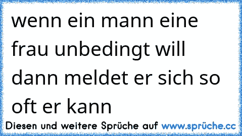 wenn ein mann eine frau unbedingt will dann meldet er sich so oft er kann