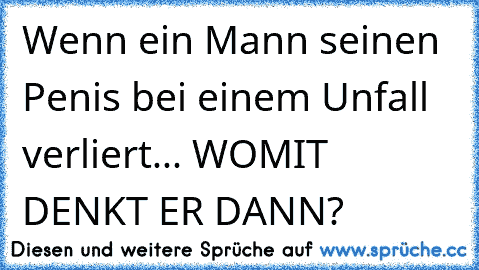 Wenn ein Mann seinen Penis bei einem Unfall verliert... WOMIT DENKT ER DANN?