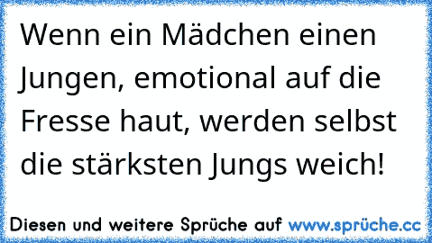 Wenn ein Mädchen einen Jungen, emotional auf die Fresse haut, werden selbst die stärksten Jungs weich!