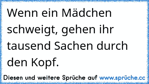 Wenn ein Mädchen schweigt, gehen ihr tausend Sachen durch den Kopf.