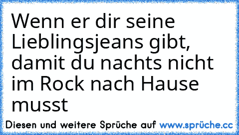 Wenn er dir seine Lieblingsjeans gibt, damit du nachts nicht im Rock nach Hause musst ♥