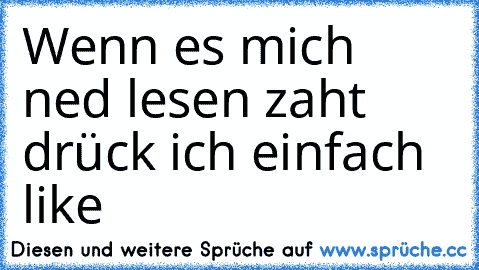 Wenn es mich ned lesen zaht drück ich einfach ´like´