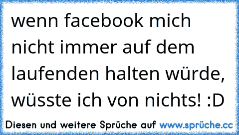 wenn facebook mich nicht immer auf dem laufenden halten würde, wüsste ich von nichts! :D