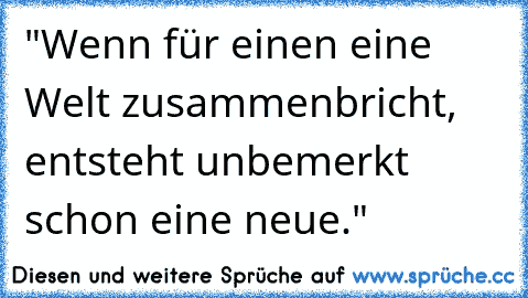 "Wenn für einen eine Welt zusammenbricht, entsteht unbemerkt schon eine neue."