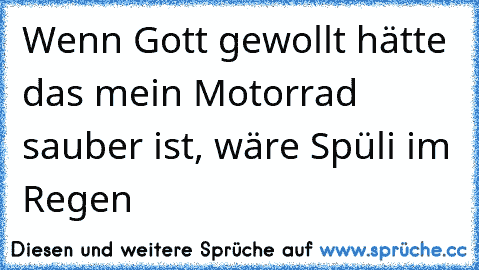 Wenn Gott gewollt hätte das mein Motorrad sauber ist, wäre Spüli im Regen  ☂