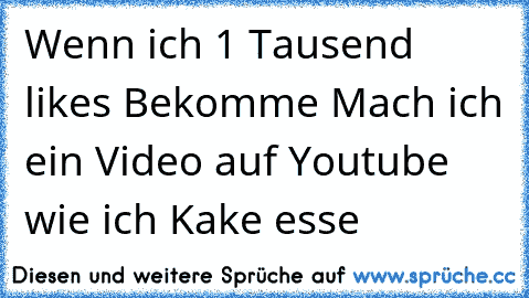 Wenn ich 1 Tausend likes Bekomme Mach ich ein Video auf Youtube wie ich Kake esse