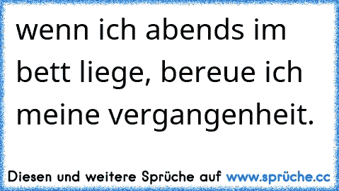 wenn ich abends im bett liege, bereue ich meine vergangenheit.