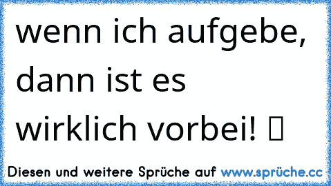 wenn ich aufgebe, dann ist es wirklich vorbei! ツ ♥ ♥