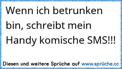 Wenn ich betrunken bin, schreibt mein Handy komische SMS!!!