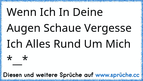 Wenn Ich In Deine Augen Schaue Vergesse Ich Alles Rund Um Mich *__* 