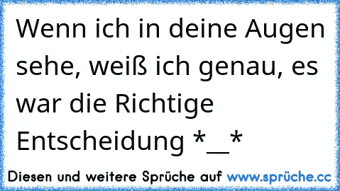 Wenn ich in deine Augen sehe, weiß ich genau, es war die Richtige Entscheidung *__*