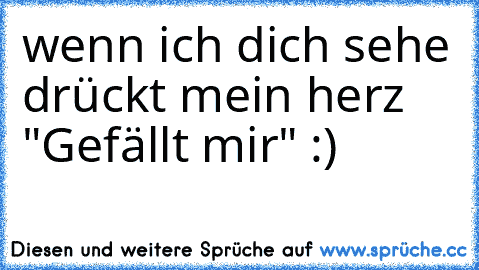 wenn ich dich sehe drückt mein herz "Gefällt mir" :) ♥