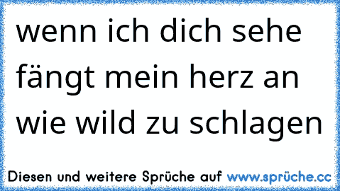 wenn ich dich sehe fängt mein herz an wie wild zu schlagen ♥