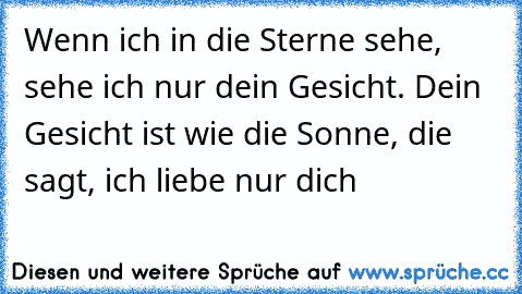 Wenn ich in die Sterne sehe, sehe ich nur dein Gesicht. Dein Gesicht ist wie die Sonne, die sagt, ich liebe nur dich 