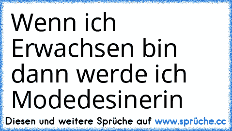 Wenn ich Erwachsen bin dann werde ich Modedesinerin