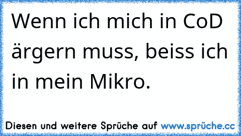 Wenn ich mich in CoD ärgern muss, beiss ich in mein Mikro.