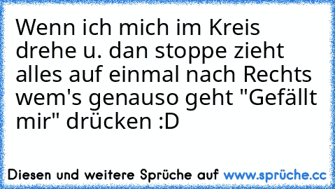 Wenn ich mich im Kreis drehe u. dan stoppe zieht alles auf einmal nach Rechts wem's genauso geht "Gefällt mir" drücken :D