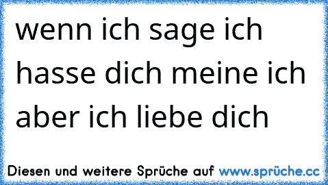 wenn ich sage ich hasse dich meine ich aber ich liebe dich