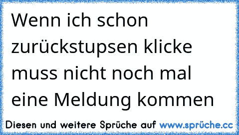 Wenn ich schon zurückstupsen klicke muss nicht noch mal eine Meldung kommen