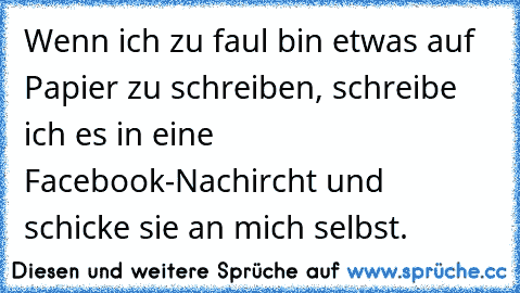 Wenn ich zu faul bin etwas auf Papier zu schreiben, schreibe ich es in eine Facebook-Nachircht und schicke sie an mich selbst.