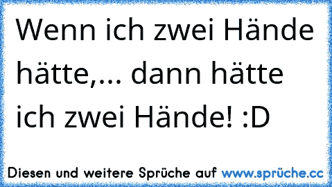 Wenn ich zwei Hände hätte,... dann hätte ich zwei Hände! :D