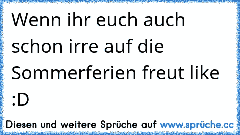 Wenn ihr euch auch schon irre auf die Sommerferien freut like :D