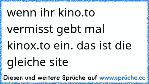 wenn ihr kino.to vermisst gebt mal kinox.to ein. das ist die gleiche site