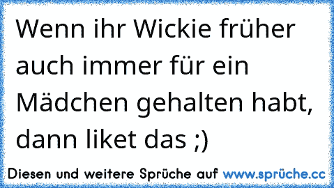 Wenn ihr Wickie früher auch immer für ein Mädchen gehalten habt, dann liket das ;)