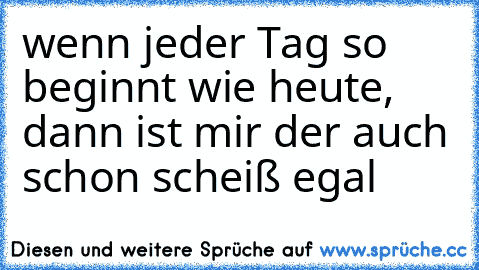 wenn jeder Tag so beginnt wie heute, dann ist mir der auch schon scheiß egal ☆