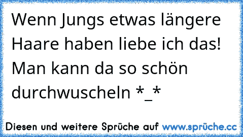 Wenn Jungs etwas längere Haare haben liebe ich das! Man kann da so schön durchwuscheln *_*