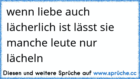 wenn liebe auch  lächerlich ist lässt sie manche leute nur lächeln