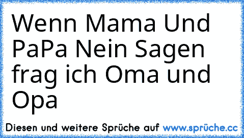 Wenn Mama Und PaPa Nein Sagen frag ich Oma und Opa ♥