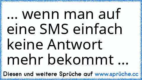 ... wenn man auf eine SMS einfach keine Antwort mehr bekommt ...