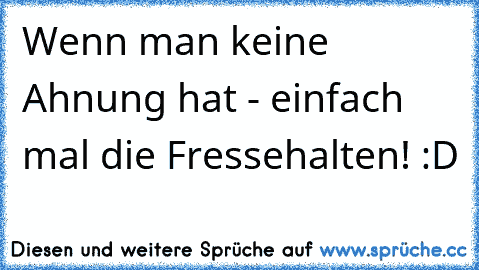 Wenn man keine Ahnung hat - einfach mal die Fressehalten! :D