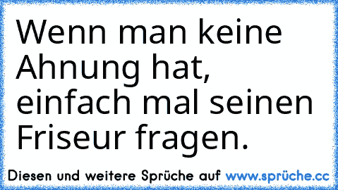 Wenn man keine Ahnung hat, einfach mal seinen Friseur fragen.