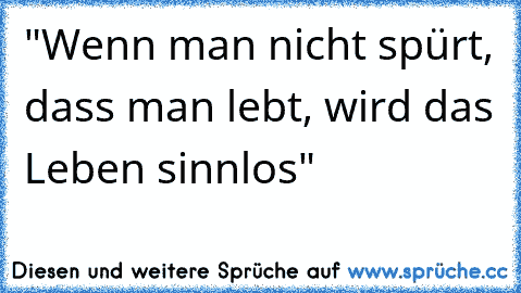 "Wenn man nicht spürt, dass man lebt, wird das Leben sinnlos"