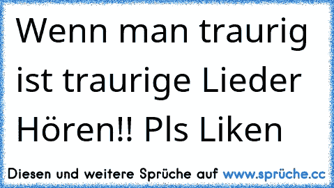 Wenn man traurig ist traurige Lieder Hören!! ♫
Pls Liken