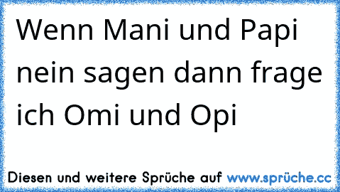 Wenn Mani und Papi nein sagen dann frage ich Omi und Opi