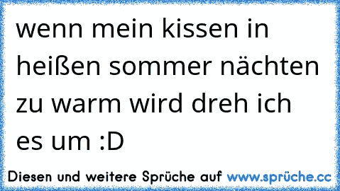 wenn mein kissen in heißen sommer nächten zu warm wird dreh ich es um :D